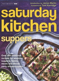 Saturday Kitchen Suppers - Foreword by Tom Kerridge - Over 100 Seasonal Recipes for Weekday Suppers, Family Meals and Dinner Party Show Stoppers