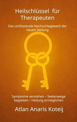 Heilschlüssel für Therapeuten - Das umfassende Nachschlagewerk der neuen Heilung