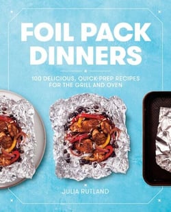 Foil Pack Dinners - 100 Delicious, Quick-Prep Recipes for the Grill and Oven: A Cookbook