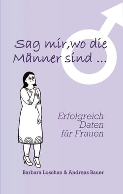 Sag' mir, wo die Männer sind... / Sag' mir, wo die Frauen sind... - Erfolgreich Daten für Frauen / Erfolgreich Daten für Männer