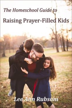 The Homeschool Guide to Raising Prayer-Filled Kids