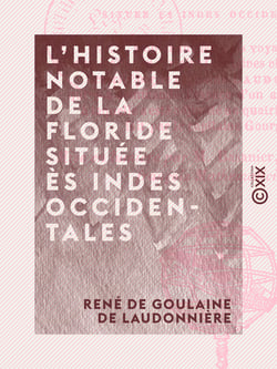 L'Histoire notable de la Floride située ès Indes Occidentales - Contenant les trois voyages faits en icelle par certains capitaines et pilotes français