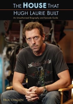 House That Hugh Laurie Built, The - An Unauthorized Biography and Episode Guide