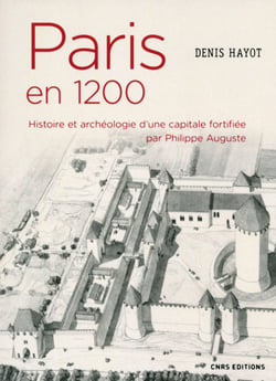 Paris en 1200. Histoire et archeologie d'une capitale fortifiée par Philippe Auguste