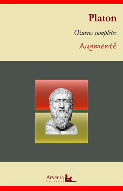 Platon : Oeuvres complètes et annexes (annotées, illustrées) - La République, Le Banquet, Apologie de Socrate, Criton, Gorgias...