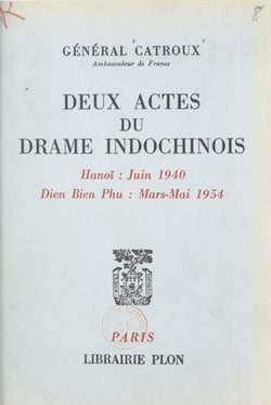 Deux actes du drame indochinois - Hanoï : juin 1940 - Dien Bien Phu : mars-mai 1954