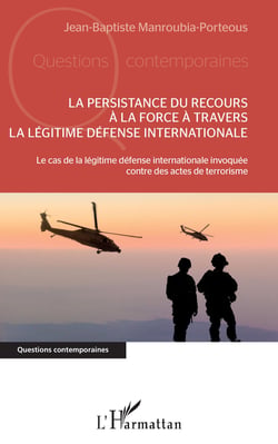 La persistance du recours à la force à travers la légitime défense internationale - Le cas de la légitime défense internationale invoquée contre des actes de terrorisme
