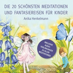 Die 20 schönsten Meditationen und Fantasiereisen für Kinder - zum Vorlesen und Anhören (inkl. Audio-Link)