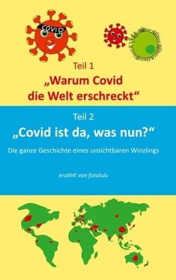 Warum Covid die Welt erschreckt &amp; Covid ist da, was nun? - Die Geschichte eines unsichbaren Winzlings