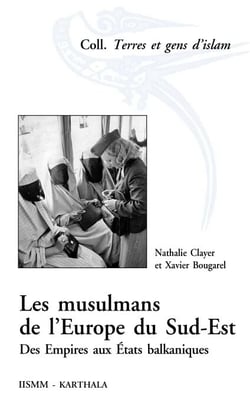 Les musulmans de l'Europe du Sud-Est - Des empires aux Etats balkaniques