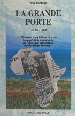 La grande porte - 45000 kilomètres en stop, de Paris au Cap, et retour. Un voyage d'initiation au journalisme dur, et à l'Afrique d'avant les indépendances. "Le salaire de la peur du reportage".
