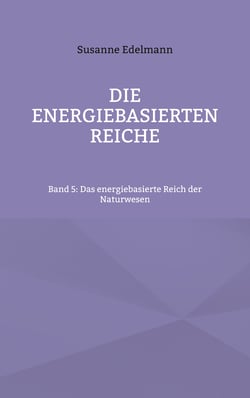 Die energiebasierten Reiche - Band 5: Das energiebasierte Reich der Naturwesen