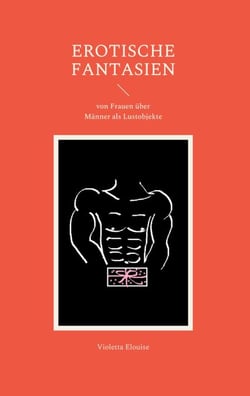 Erotische Fantasien - von Frauen über Männer als Lustobjekte