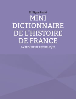 MINI DICTIONNAIRE DE L'HISTOIRE DE FRANCE - LA TROISIEME REPUBLIQUE