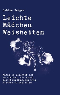 Leichte Mädchen Weisheiten - Warum es leichter ist, zu sterben, als einen geliebten Menschen beim Sterben zu begleiten.