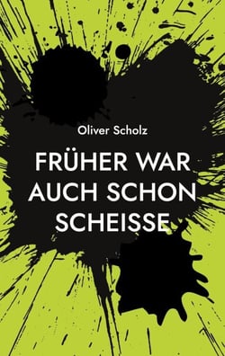 Früher war auch schon scheiße - Ausgewählte Texte 2015 - 2022