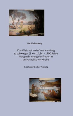 Das Weib hat in der Versammlung zu schweigen (1 Kor.14,34) - 1900 Jahre Marginalisierung der Frauen in der Katholischen Kirche - Kirchenkritischer Aufsatz