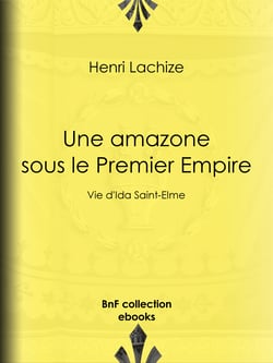 Une Amazone sous le Premier Empire - Vie d'Ida Saint-Elme