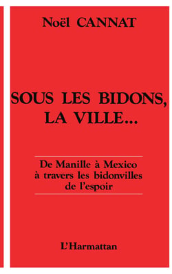 Sous les bidons, la ville - De Manille à Mexico, à travers les bidonvilles de l'espoir