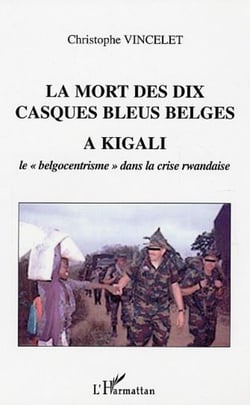 La mort des dix casques bleus belges à Kigali - Le "belgocentrisme" dans la crise rwandaise