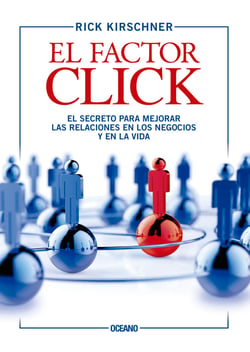 El factor click - El secreto para mejorar las relaciones en los negocios y en la vida