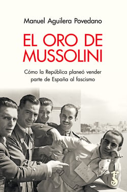 El oro de Mussolini - Cómo la República planeó vender parte de España al fascismo
