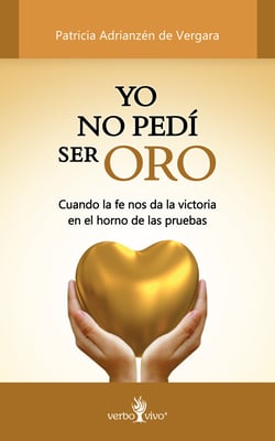 Yo no pedí ser oro - Cuando la fe nos da la victoria en el horno de las pruebas