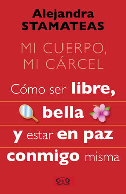 Mi cuerpo, mi cárcel - Cómo ser libre, bella y estar en paz conmigo