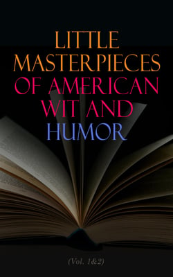 Little Masterpieces of American Wit and Humor (Vol. 1&amp;2) - An Anthology of the American Humor