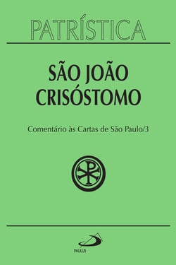 Patrística - Comentário às Cartas de São Paulo - Vol. 27/3 - Homilias sobre as cartas: Primeira e Segunda de Timóteo, a Tito, aos Filipenses, aos Colossenses, Primeira e Segunda aos Tessalonicenses, a Filemon, aos Hebreus