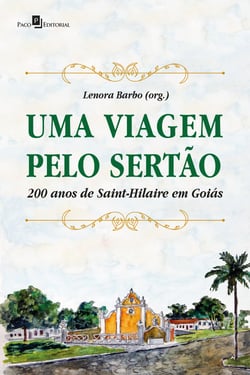 Uma viagem pelo sertão - 200 anos de Saint-Hilaire em Goiás