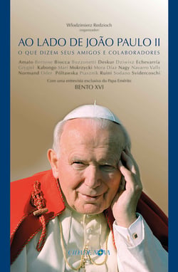 Ao lado de João Paulo II - O que dizem seus amigos e colaboradores
