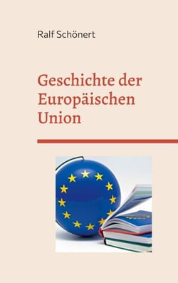 Geschichte der Europäischen Union - Entstehung, Integration und Zukunftsperspektiven