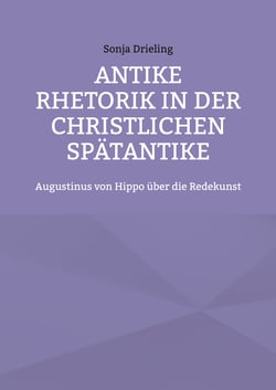 Antike Rhetorik in der christlichen Spätantike - Augustinus von Hippo über die Redekunst