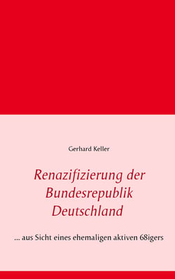 Renazifizierung der Bundesrepublik Deutschland - ... aus Sicht eines ehemaligen aktiven 68igers
