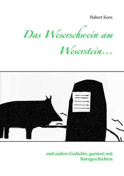 Das Weserschwein am Weserstein... - und andere Gedichte, garniert mit Kurzgeschichten
