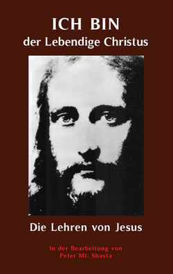 ICH BIN der Lebendige Christus - die Lehren von Jesus Christus - Aufbereitet von Peter Mt. Shasta