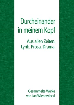 Durcheinander in meinem Kopf - Aus allen Zeiten. Lyrik. Prosa. Drama.