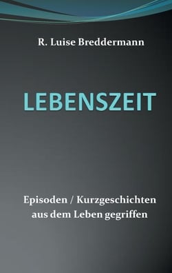 Lebenszeit - Episoden Kurzgeschichten aus dem Leben gegriffen