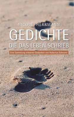 Gedichte, die das Leben schrieb - Eine Sammlung erlesener Gedanken von Hubertus Scheurer