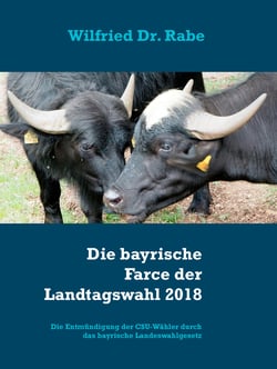 Die bayrische Farce der Landtagswahl 2018 - Die Entmündigung der CSU-Wähler durch das bayrische Landeswahlgesetz