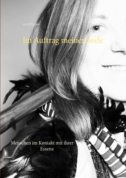 Im Auftrag meiner Seele - Menschen im Kontakt mit ihrer Essenz