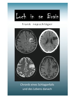 Loch in se Brain - Chronik eines Schlaganfalls und des Lebens danach