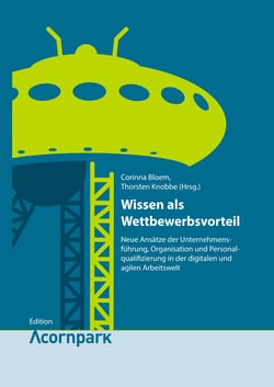 Wissen als Wettbewerbsvorteil - Neue Ansätze der Unternehmensführung, Organisation und Personalqualifizierung in der digitalen und agilen Arbeitswelt