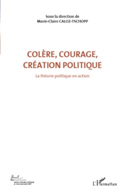 Colère, courage, création politique (Volume 1) - La théorie politique en action