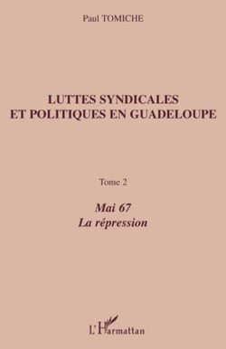 Luttes syndicales et politiques en Guadeloupe - Tome 2 - Mai 67 La répression