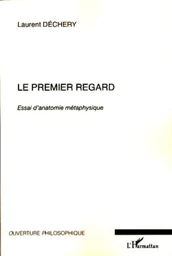 Le premier regard - Essai d'anatomie métaphysique