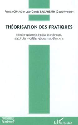 Théorisation des pratiques - Posture épistémologique et méthode, - Statut des modèles et des modélisations