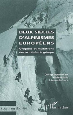 DEUX SIÈCLES D'ALPINISMES EUROPÉENS - Origines et mutations des activités de grimpe