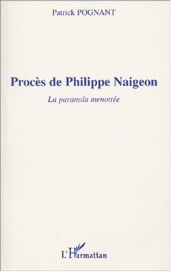 PROCÈS DE PHILIPPE NAIGEON - La paranoïa menottée